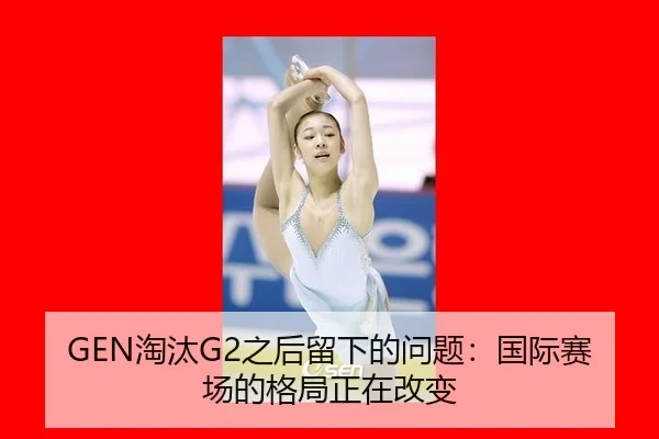GEN淘汰G2之后留下的问题：国际赛场的格局正在改变